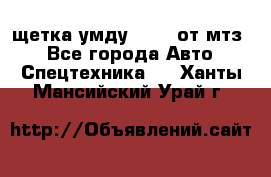 щетка умду-80.82 от мтз  - Все города Авто » Спецтехника   . Ханты-Мансийский,Урай г.